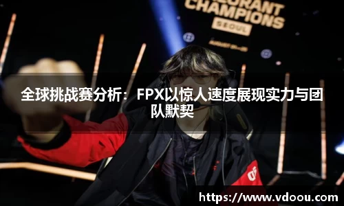 全球挑战赛分析：FPX以惊人速度展现实力与团队默契